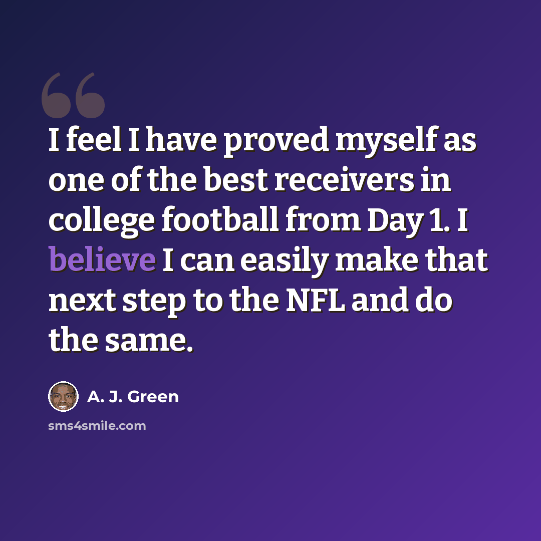 “I feel I have proved myself as one of the best receivers in college football from Day 1. I believe I can easily make that next step to the NFL and do the same.” quote by A. J. Green