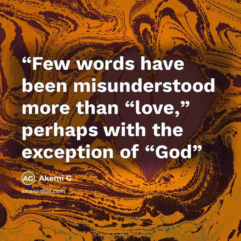 “Few words have been misunderstood more than “love,” perhaps with the exception of “God” quote by Akemi G