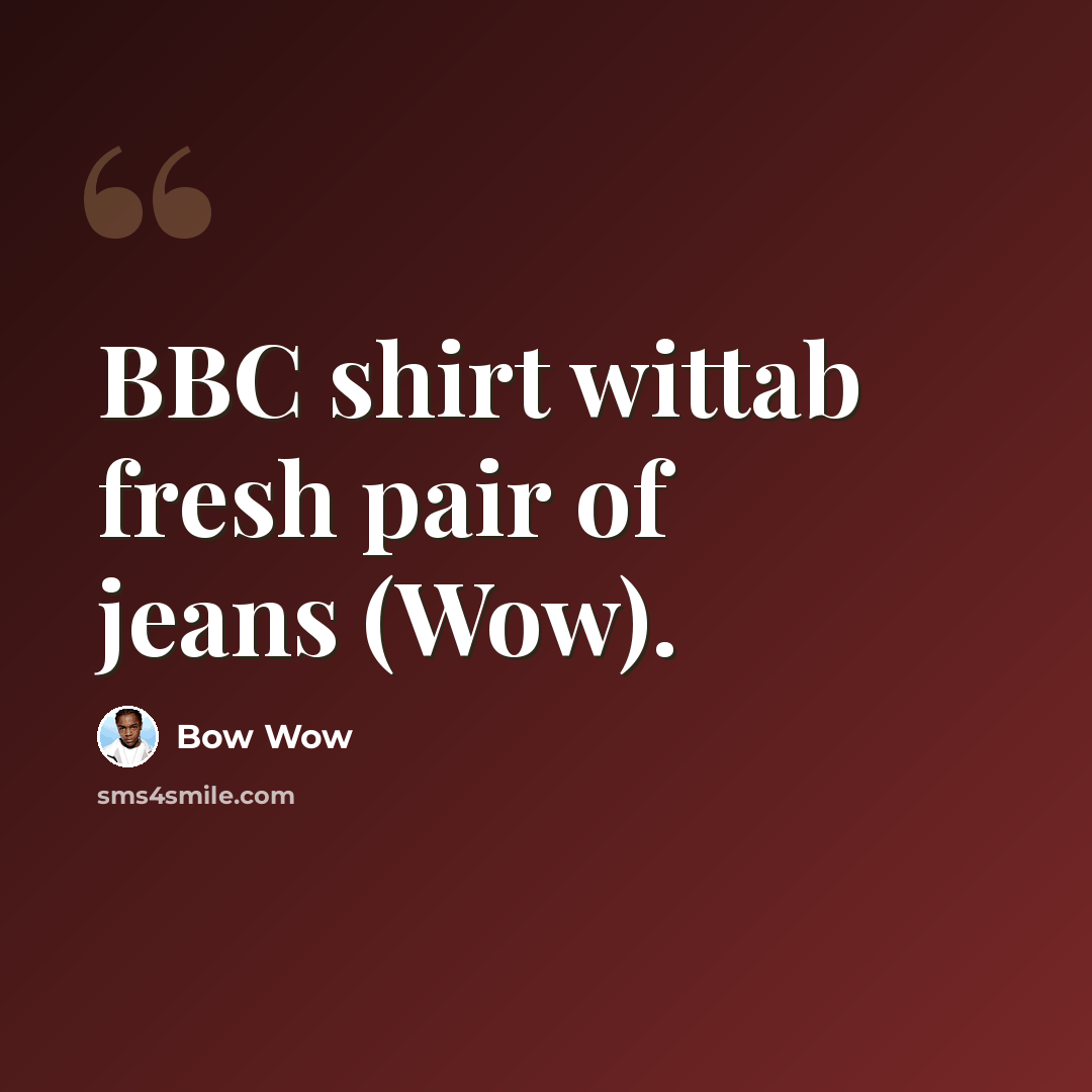 “BBC shirt wittab fresh pair of jeans (Wow).” quote by Bow Wow