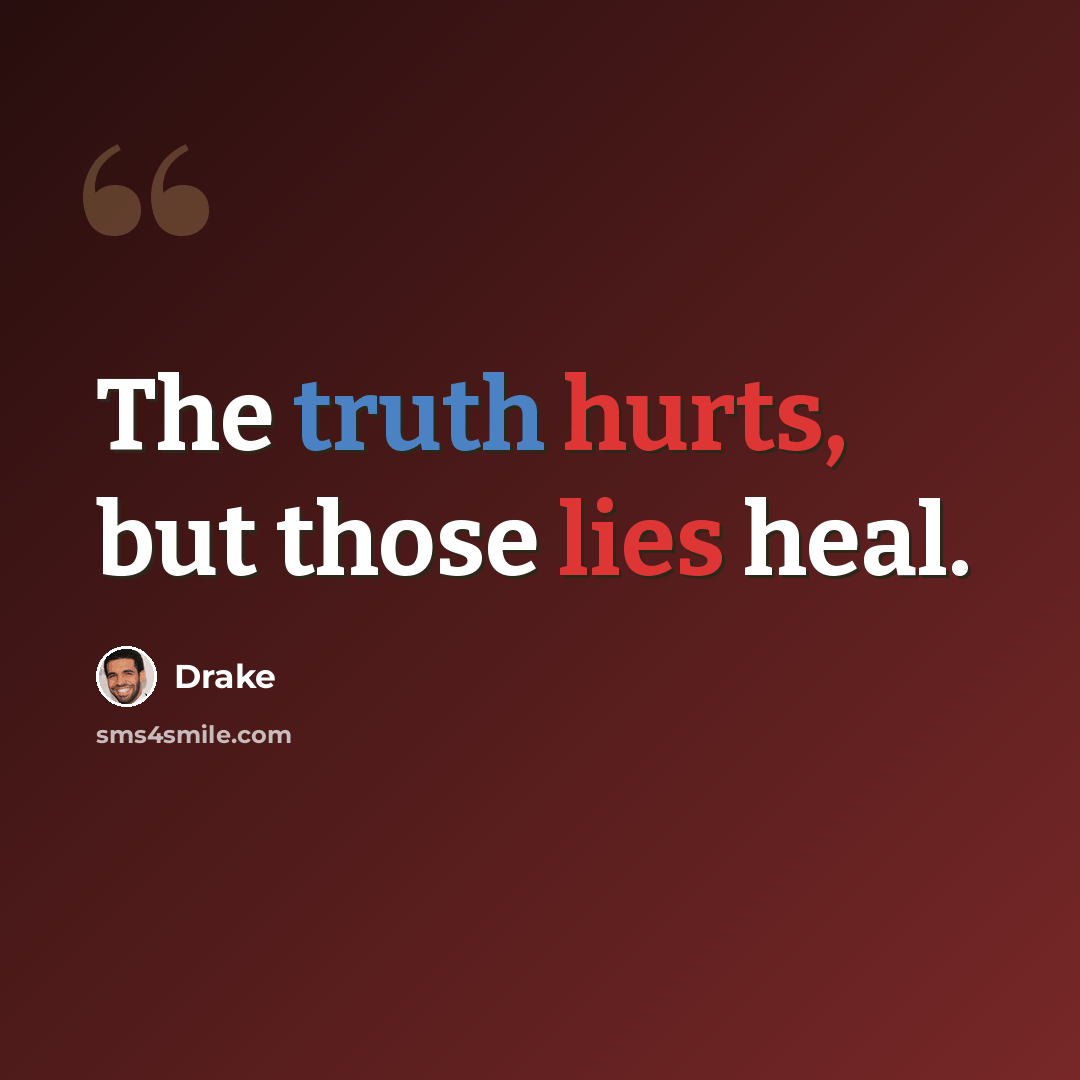 “The truth hurts, but those lies heal.” quote by Drake