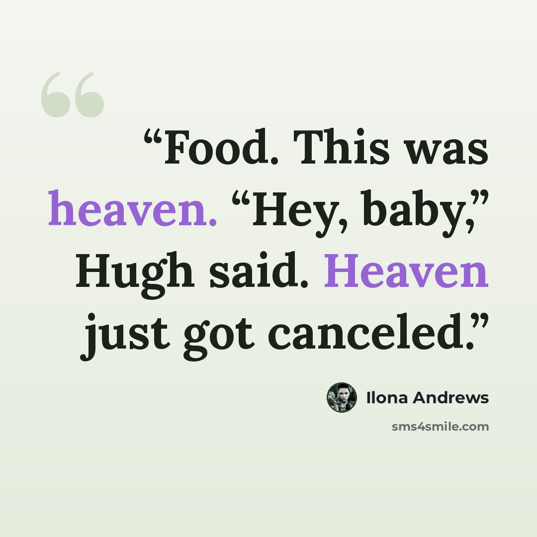 “Food. This was heaven. “Hey, baby,” Hugh said. Heaven just got canceled.” quote by Ilona Andrews