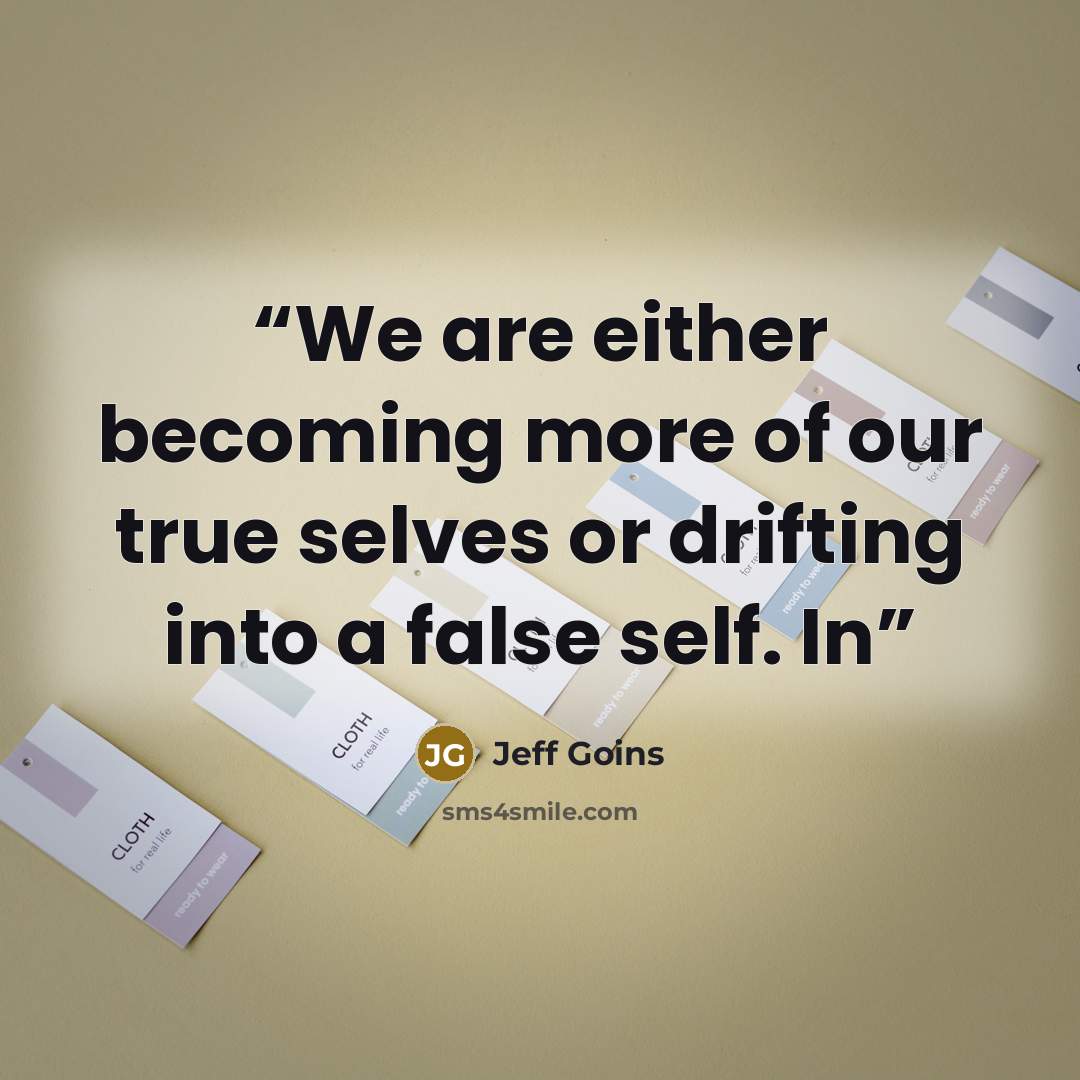 “We are either becoming more of our true selves or drifting into a false self. In” quote by Jeff Goins