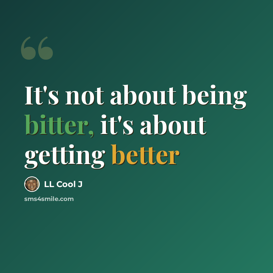 “It's not about being bitter, it's about getting better” quote by LL Cool J