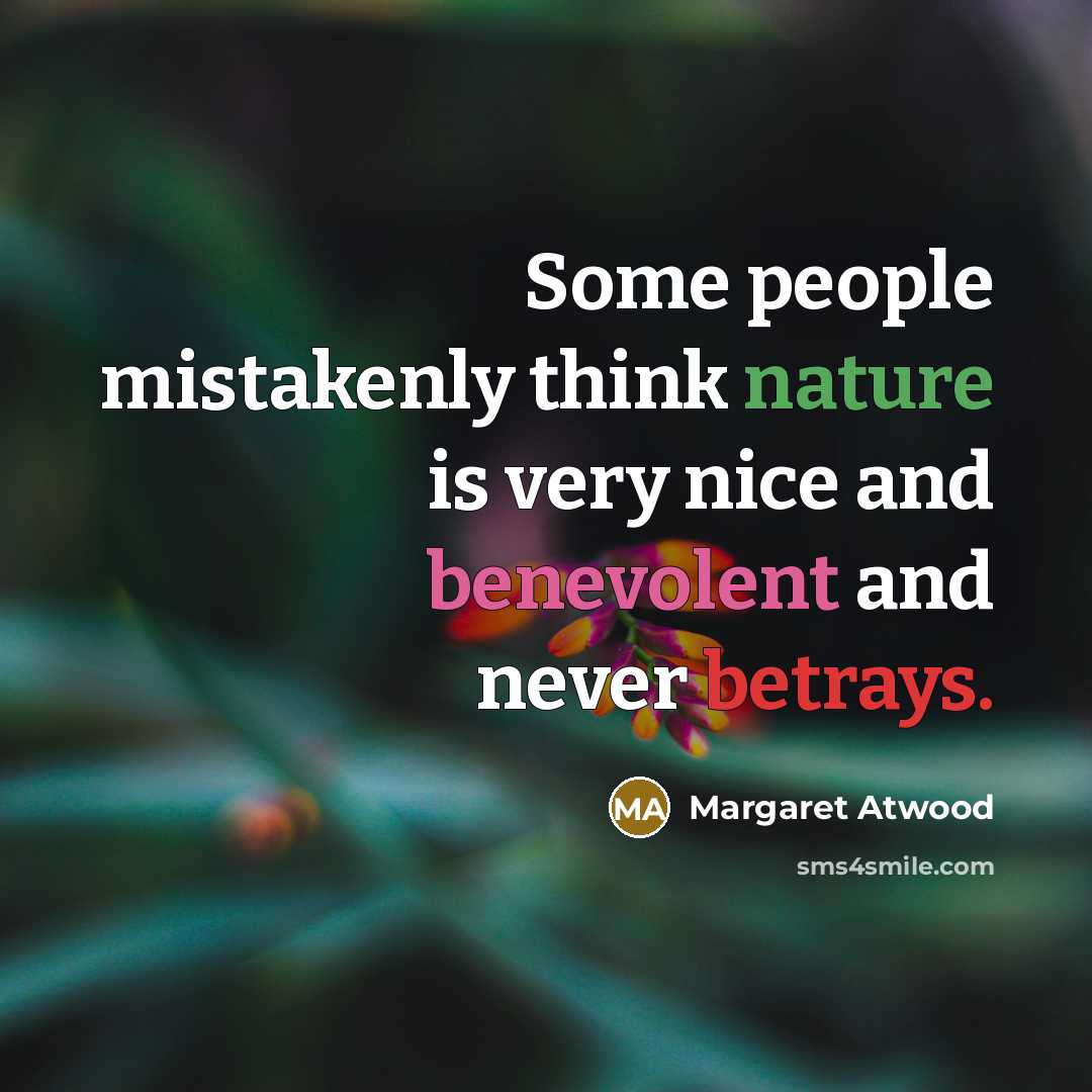 “Some people mistakenly think nature is very nice and benevolent and never betrays.” quote by Margaret Atwood