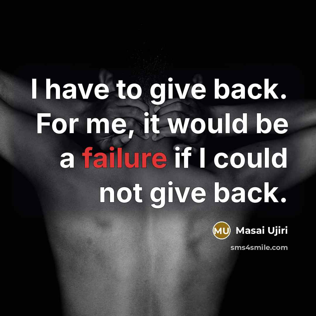 “I have to give back. For me, it would be a failure if I could not give back.” quote by Masai Ujiri