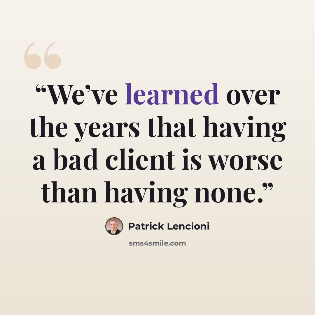 “We’ve learned over the years that having a bad client is worse than having none.” quote by Patrick Lencioni