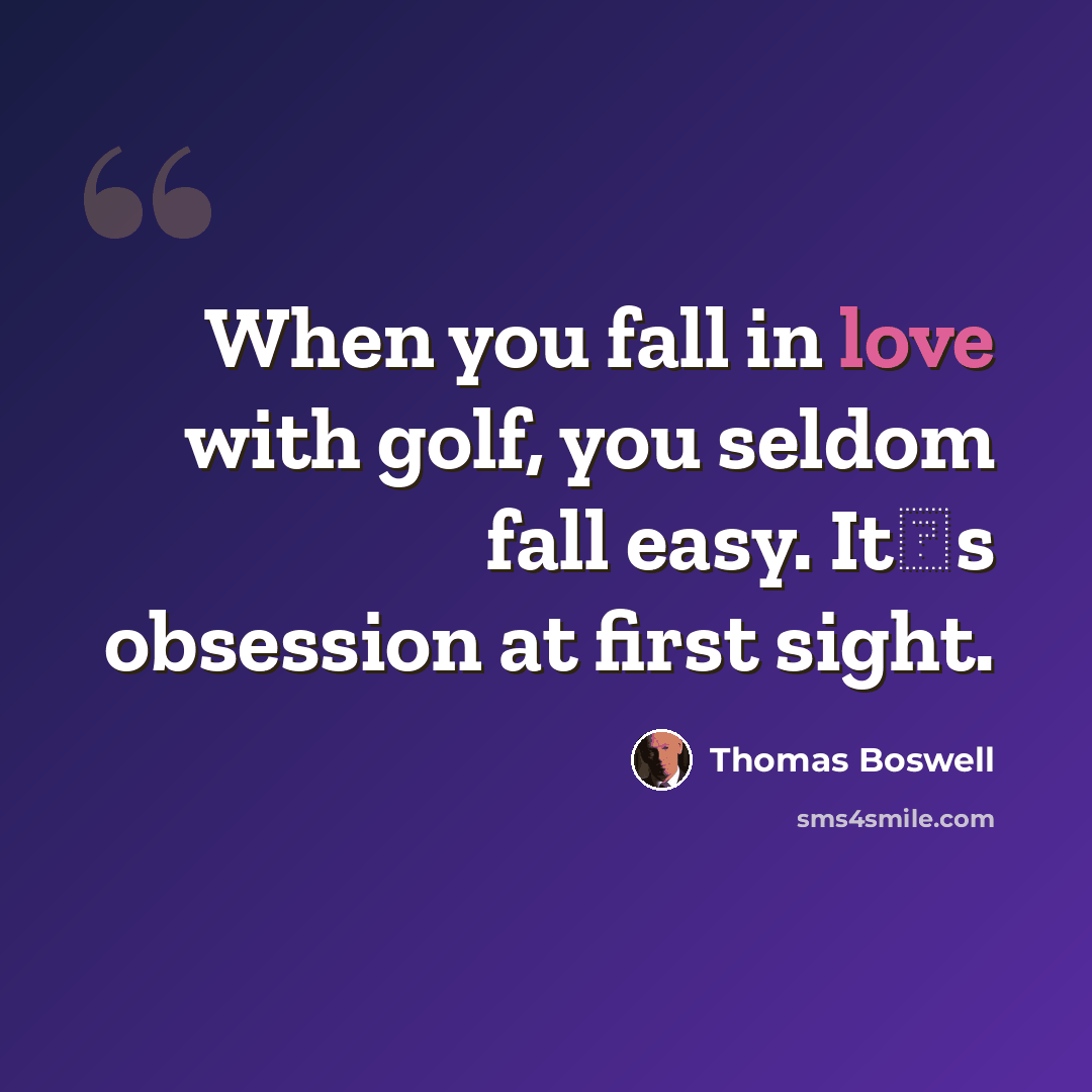 “When you fall in love with golf, you seldom fall easy. Itʹs obsession at first sight.” quote by Thomas Boswell