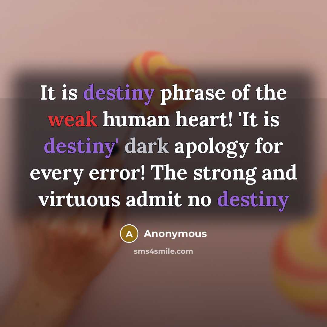 “It is destiny phrase of the weak human heart! 'It is destiny' dark apology for every error! The strong and virtuous admit no destiny” quote by Anonymous