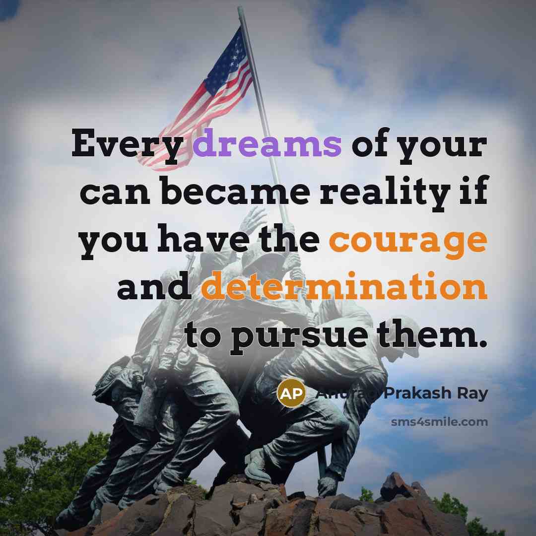 “Every dreams of your can became reality if you have the courage and determination to pursue them.” quote by Anurag Prakash Ray