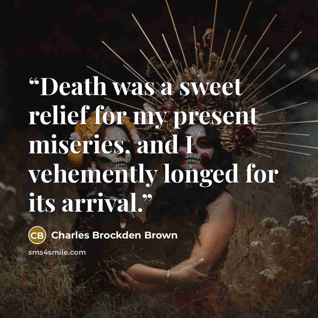 “Death was a sweet relief for my present miseries, and I vehemently longed for its arrival.” quote by Charles Brockden Brown