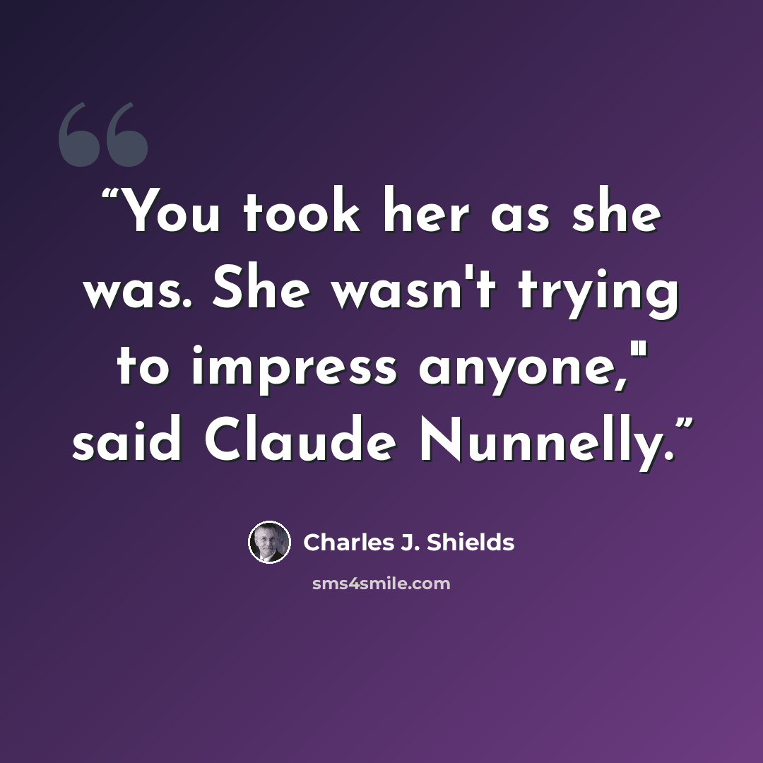 “You took her as she was. She wasn't trying to impress anyone," said Claude Nunnelly.” quote by Charles J. Shields