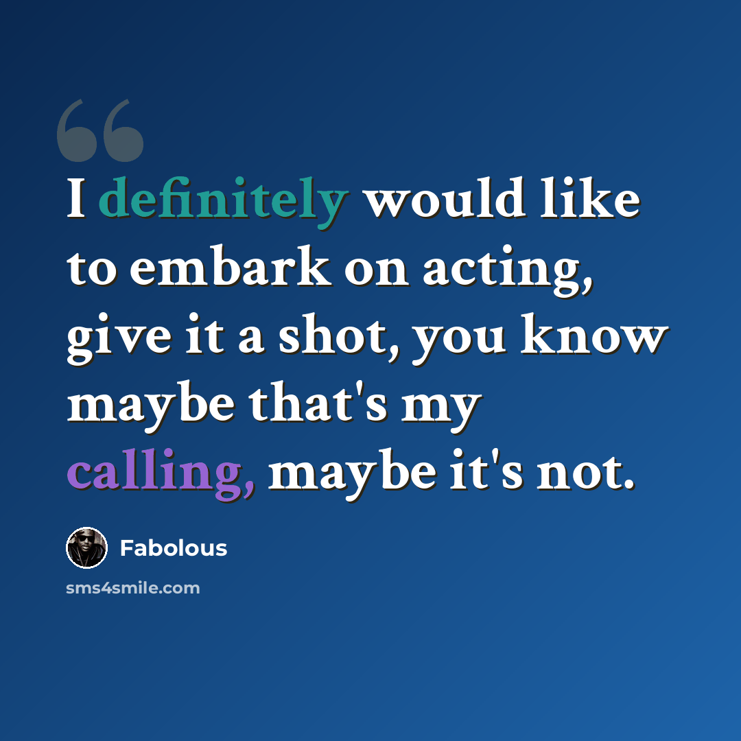 “I definitely would like to embark on acting, give it a shot, you know maybe that's my calling, maybe it's not.” quote by Fabolous