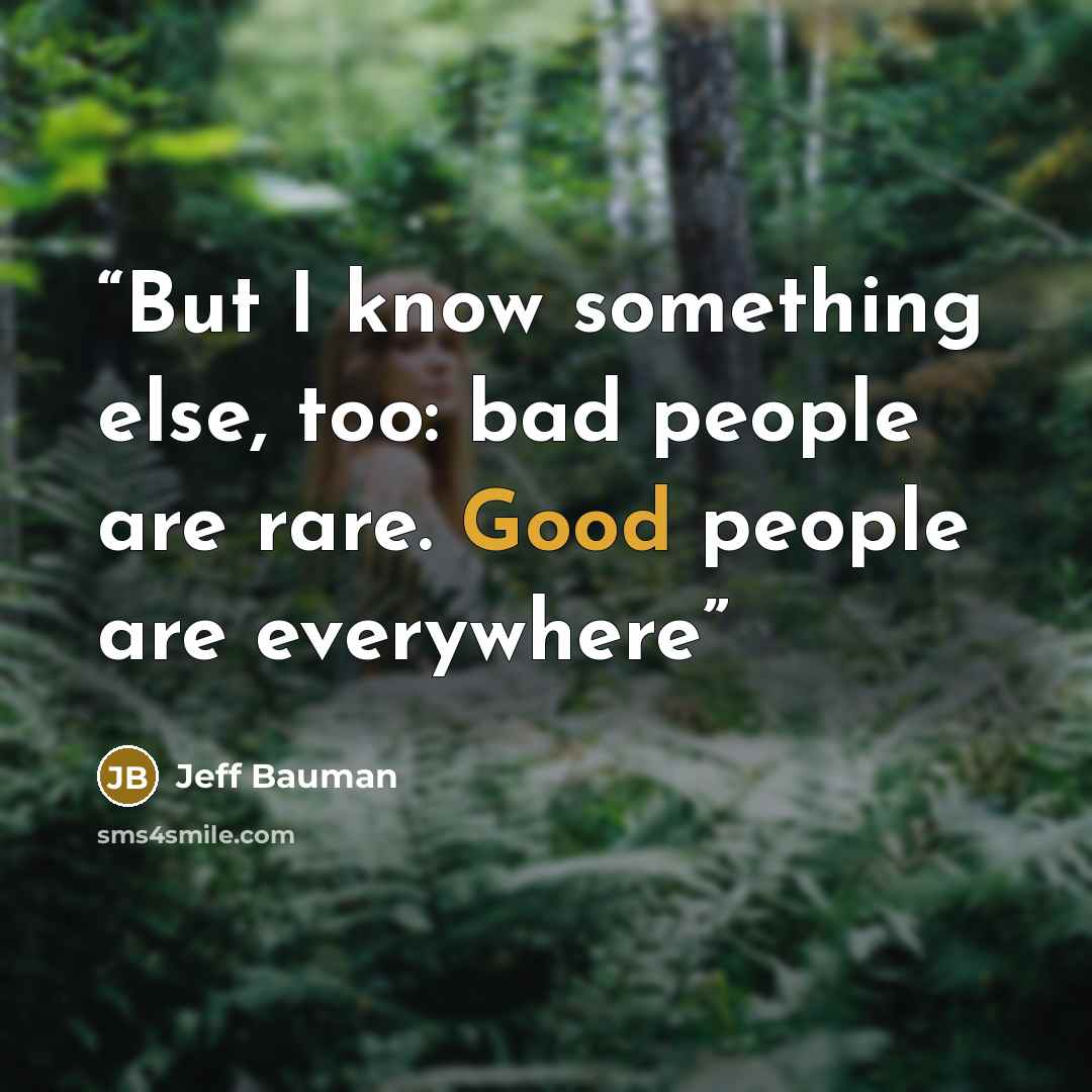 “But I know something else, too: bad people are rare. Good people are everywhere” quote by Jeff Bauman