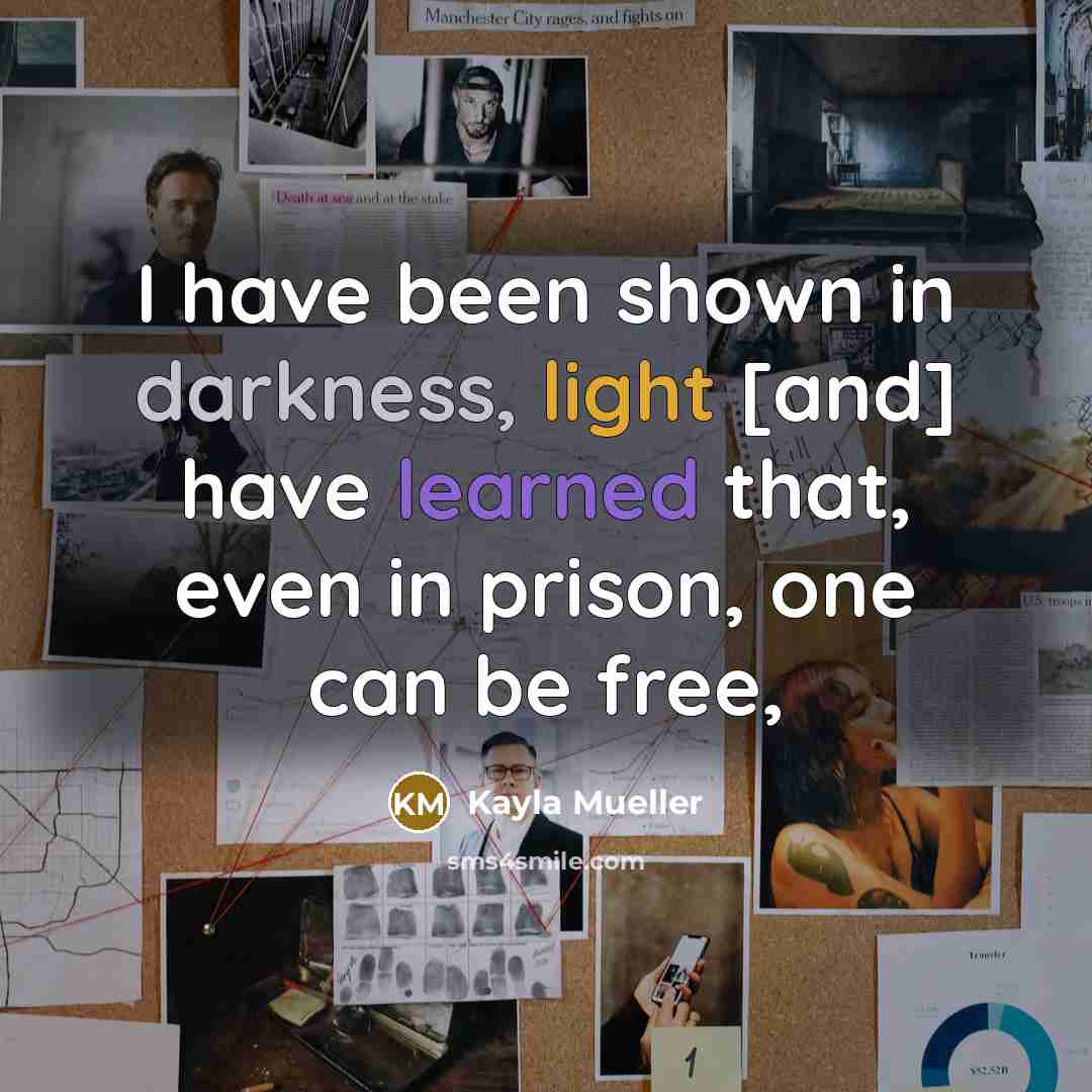 “I have been shown in darkness, light [and] have learned that, even in prison, one can be free,” quote by Kayla Mueller