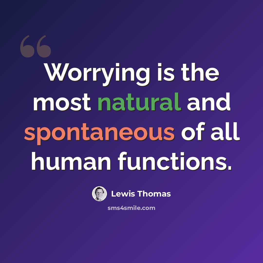 “Worrying is the most natural and spontaneous of all human functions.” quote by Lewis Thomas
