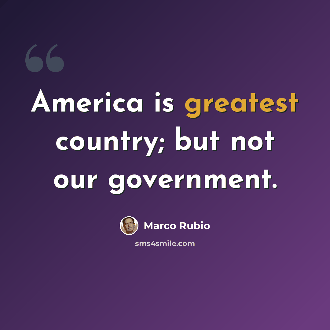 “America is greatest country; but not our government.” quote by Marco Rubio
