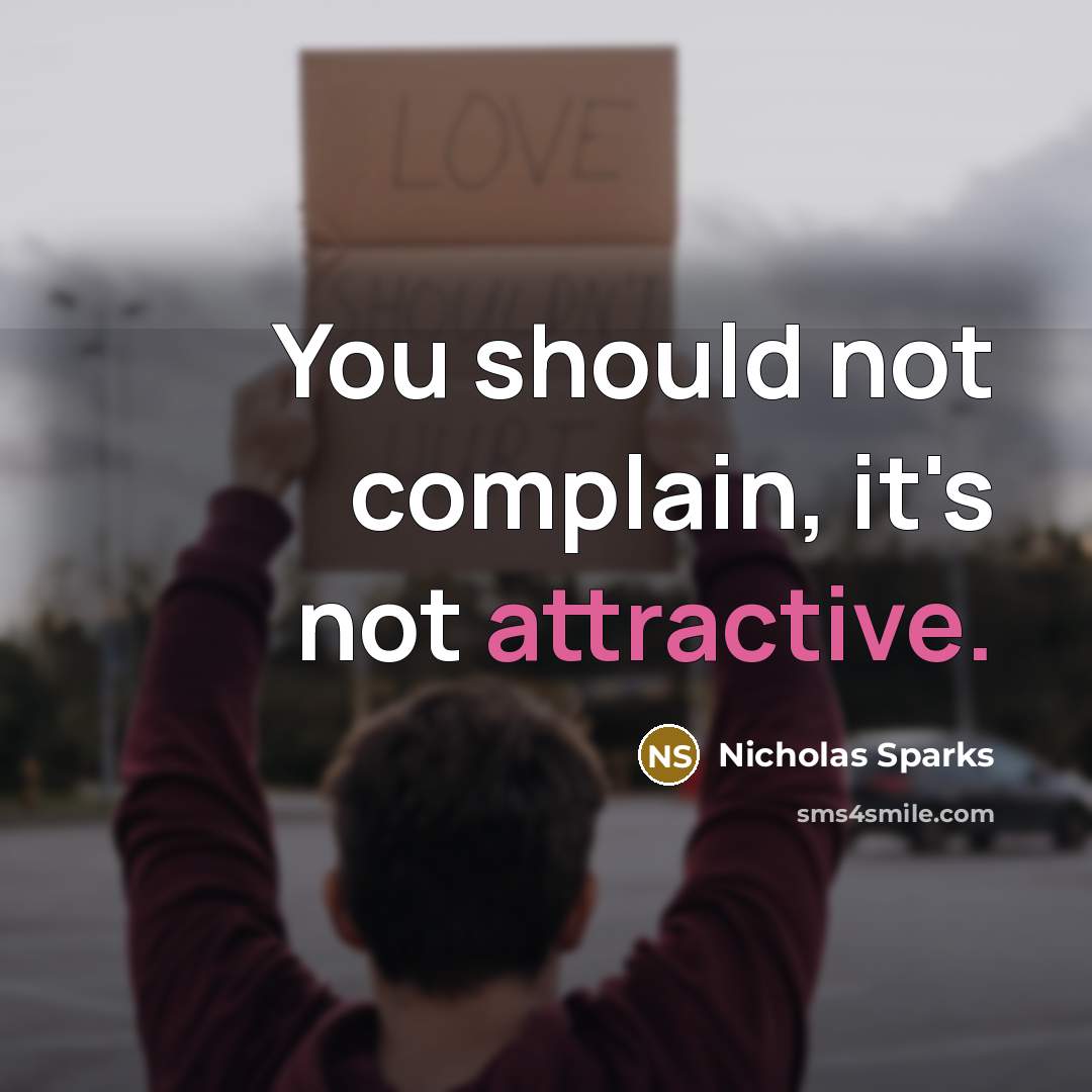 “You should not complain, it's not attractive.” quote by Nicholas Sparks