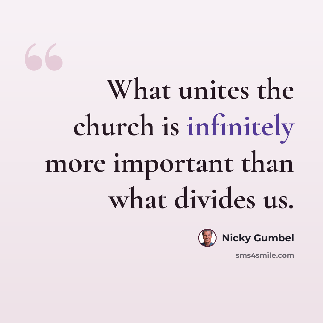 “What unites the church is infinitely more important than what divides us.” quote by Nicky Gumbel