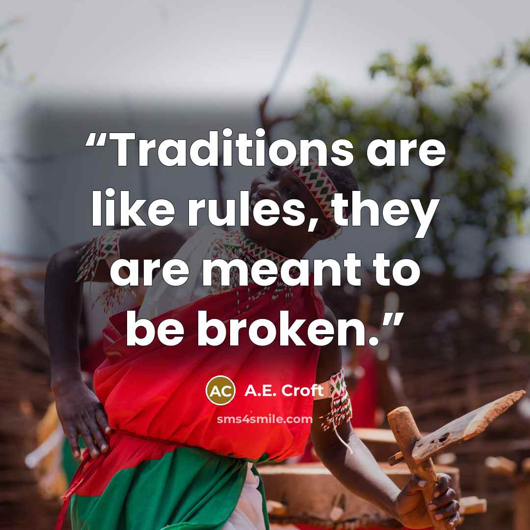 “Traditions are like rules, they are meant to be broken.” quote by A.E. Croft