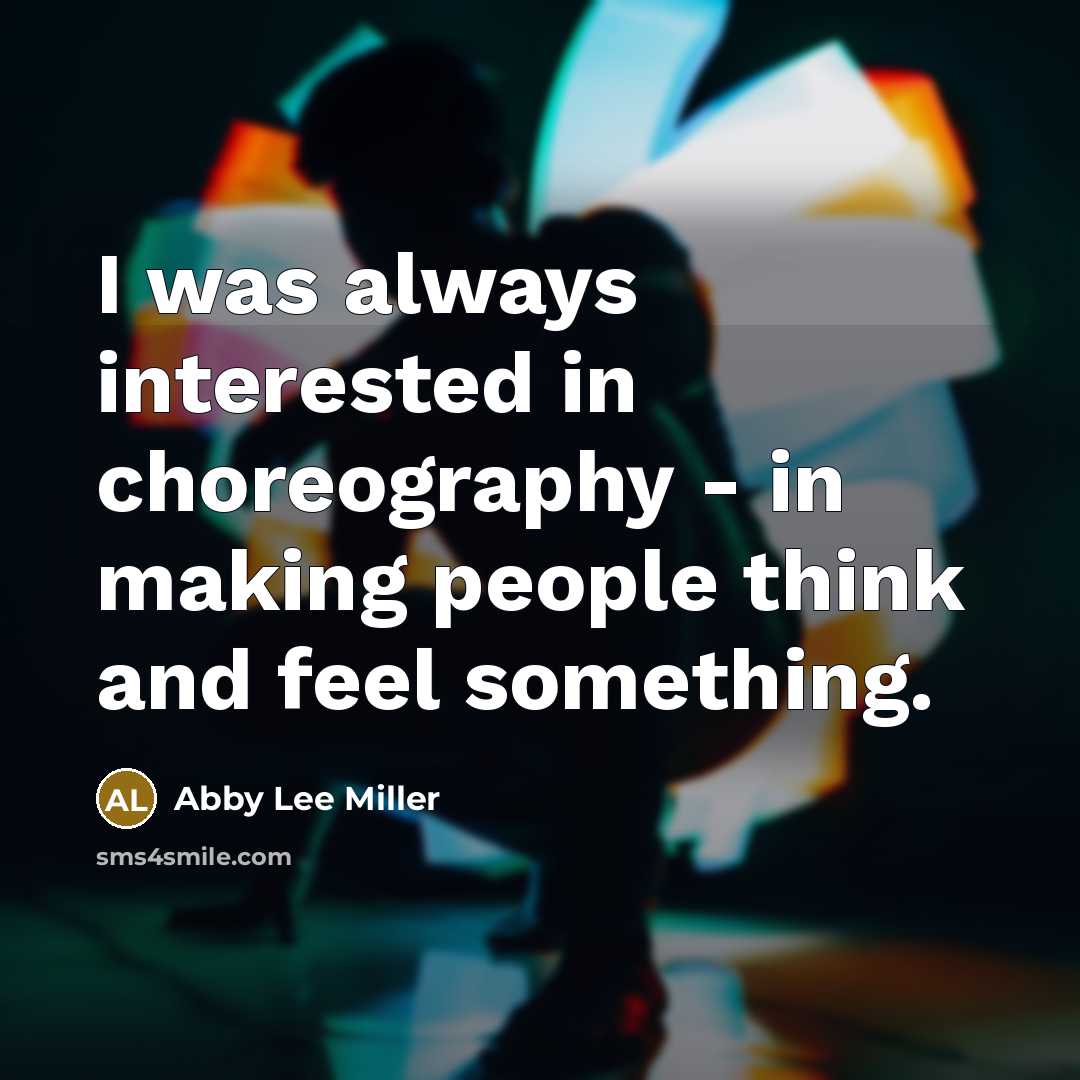 “I was always interested in choreography - in making people think and feel something.” quote by Abby Lee Miller