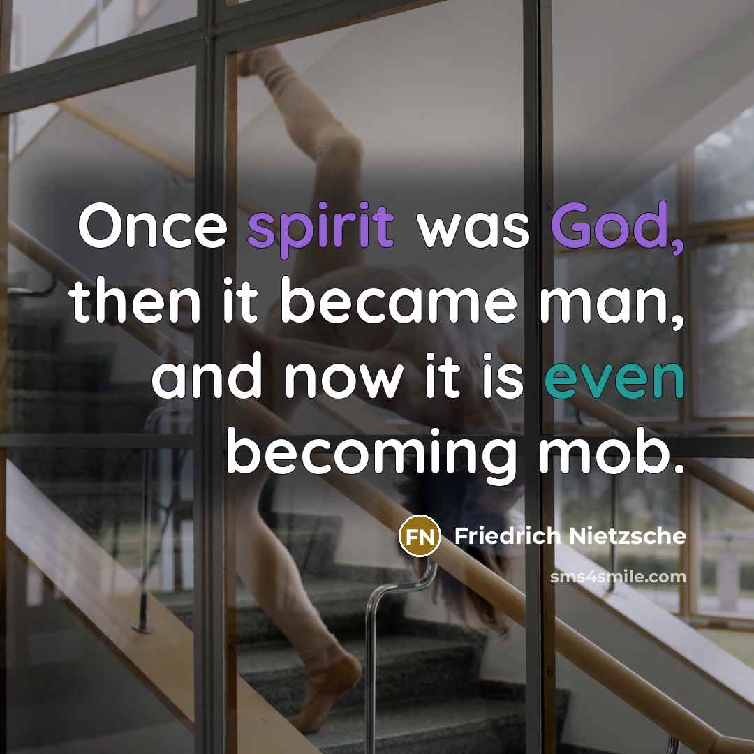 “Once spirit was God, then it became man, and now it is even becoming mob.” quote by Friedrich Nietzsche