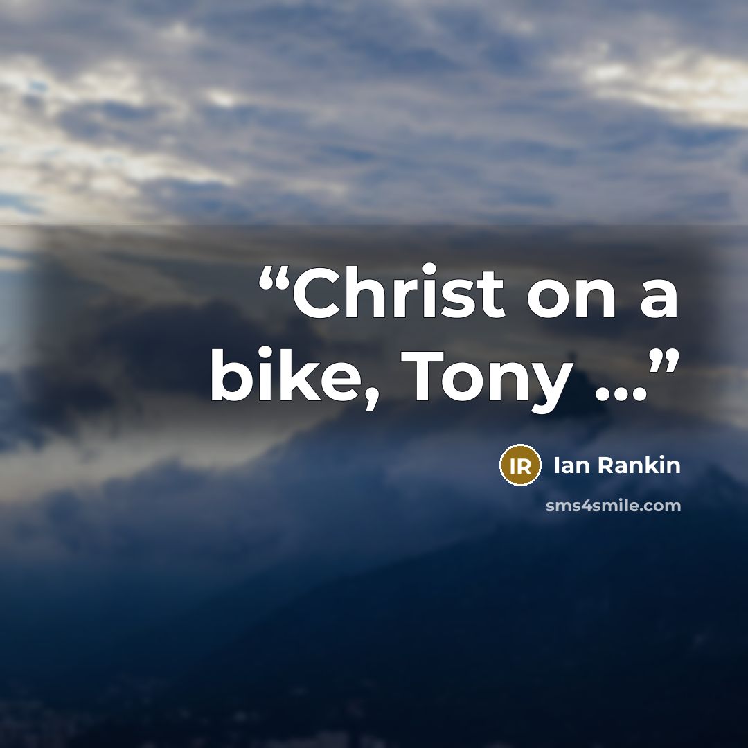 “Christ on a bike, Tony …” quote by Ian Rankin