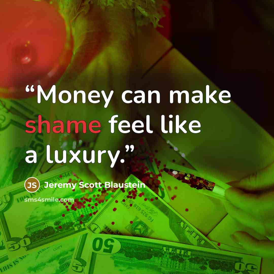 “Money can make shame feel like a luxury.” quote by Jeremy Scott Blaustein