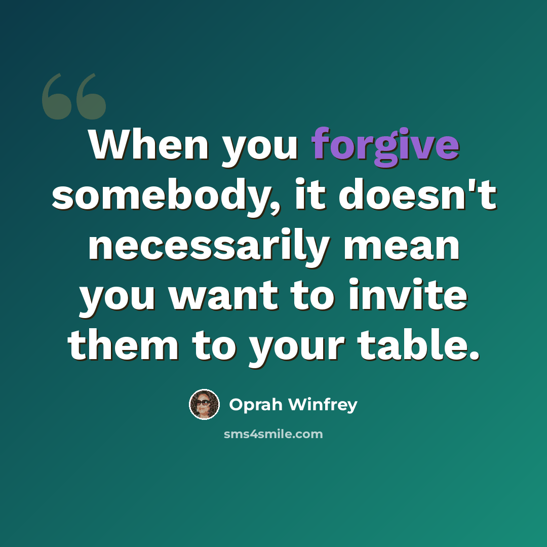 “When you forgive somebody, it doesn't necessarily mean you want to invite them to your table.” quote by Oprah Winfrey