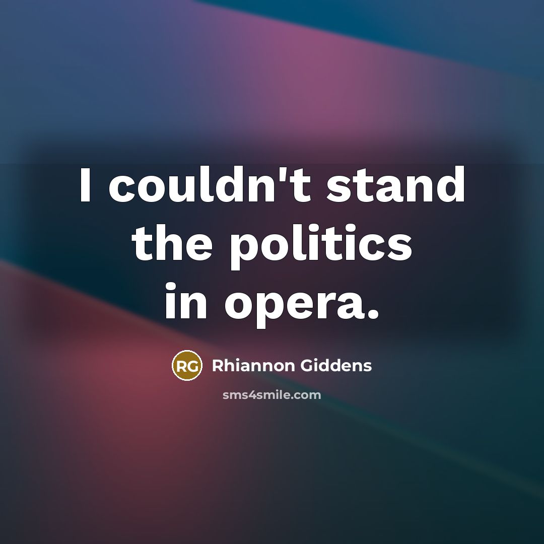 “I couldn't stand the politics in opera.” quote by Rhiannon Giddens