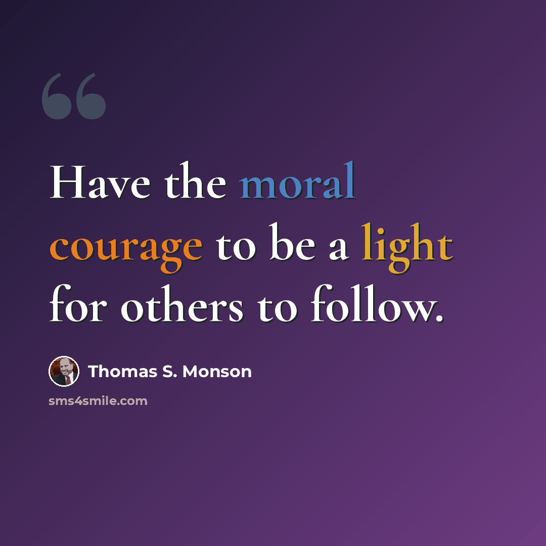 “Have the moral courage to be a light for others to follow.” quote by Thomas S. Monson