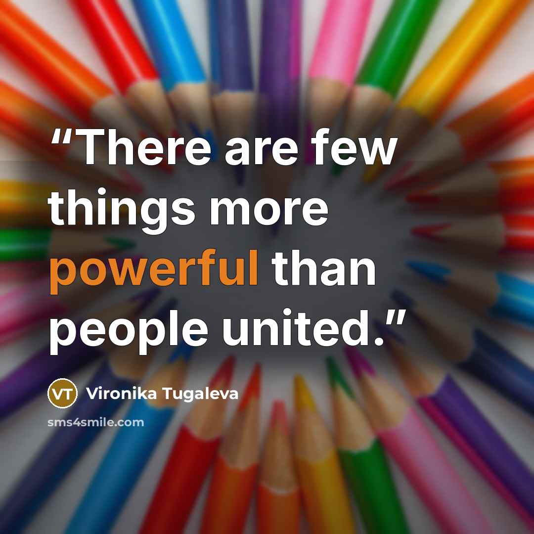 “There are few things more powerful than people united.” quote by Vironika Tugaleva