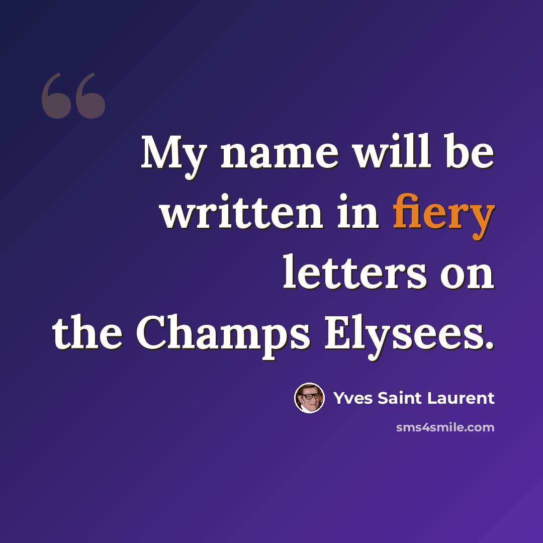 “My name will be written in fiery letters on the Champs Elysees.” quote by Yves Saint Laurent