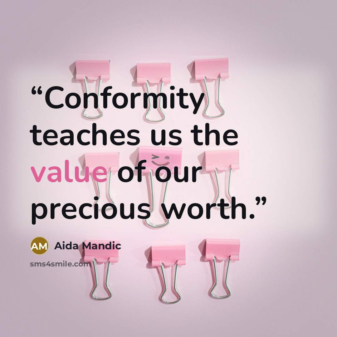 “Conformity teaches us the value of our precious worth.” quote by Aida Mandic