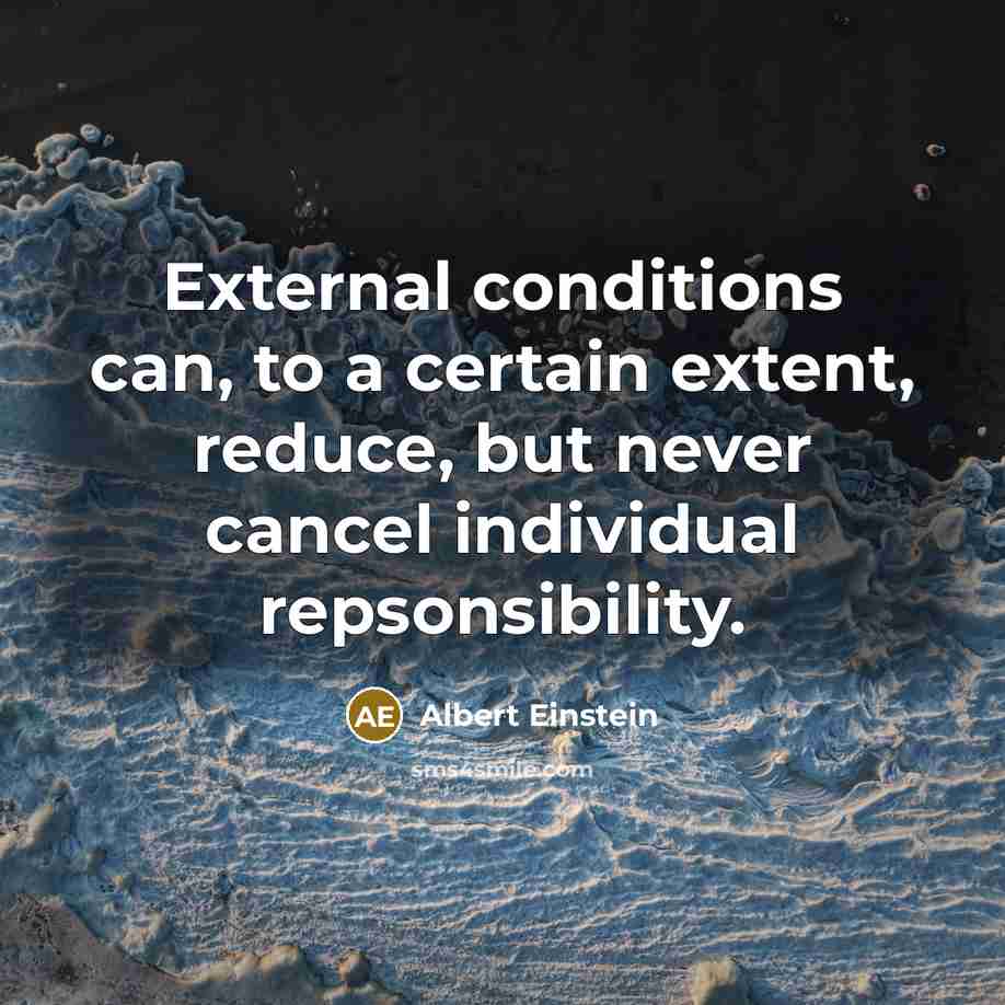 “External conditions can, to a certain extent, reduce, but never cancel individual repsonsibility.” quote by Albert Einstein