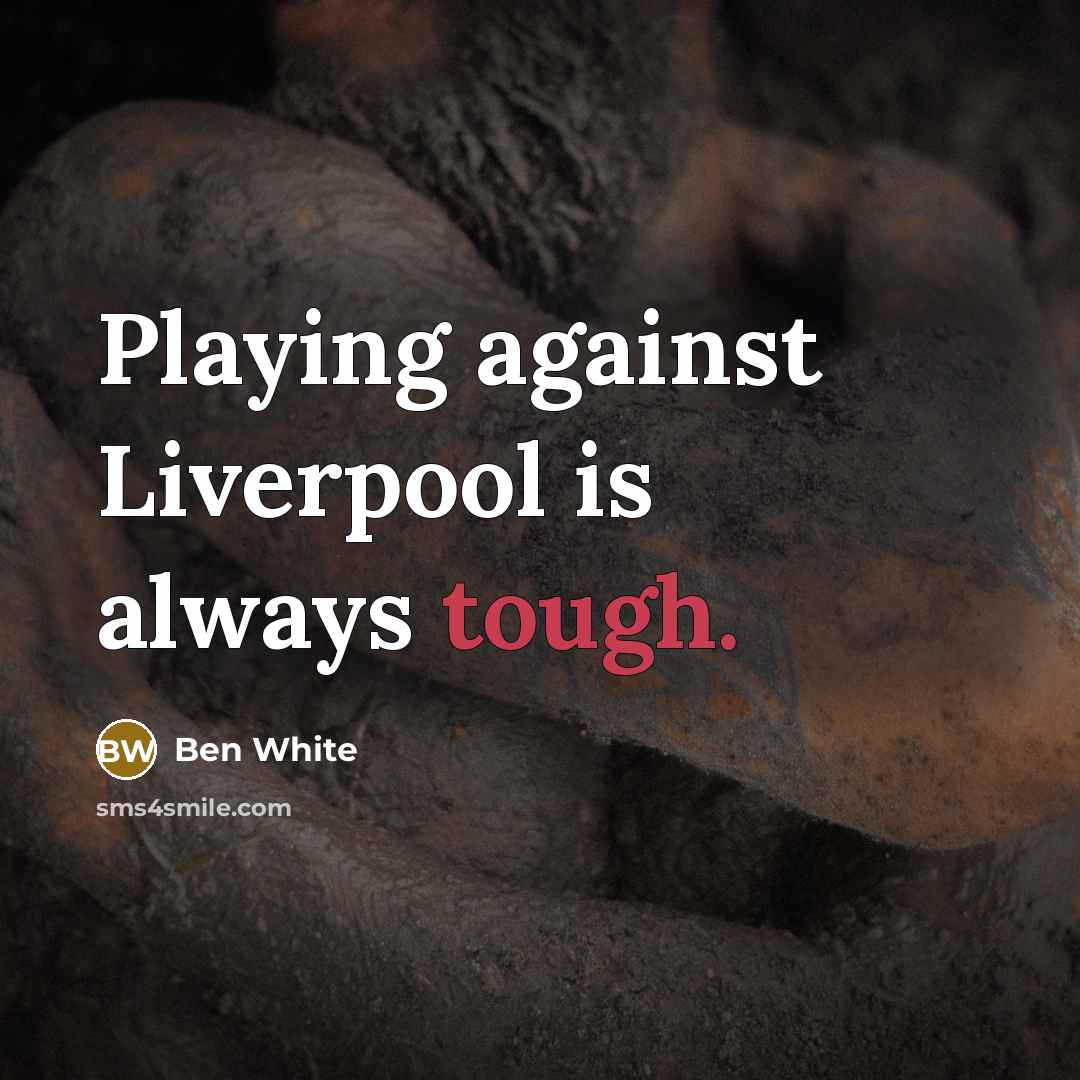 “Playing against Liverpool is always tough.” quote by Ben White