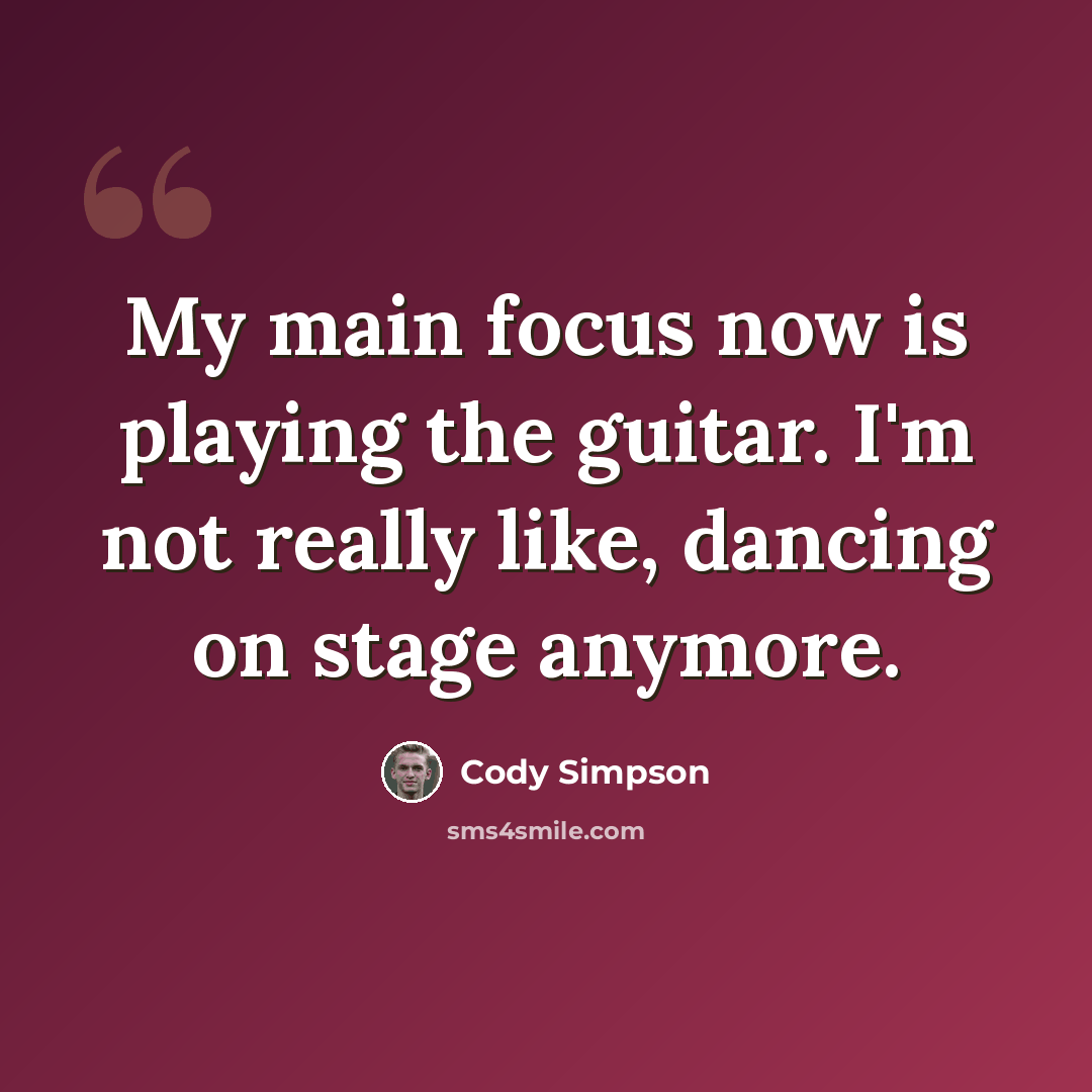“My main focus now is playing the guitar. I'm not really like, dancing on stage anymore.” quote by Cody Simpson