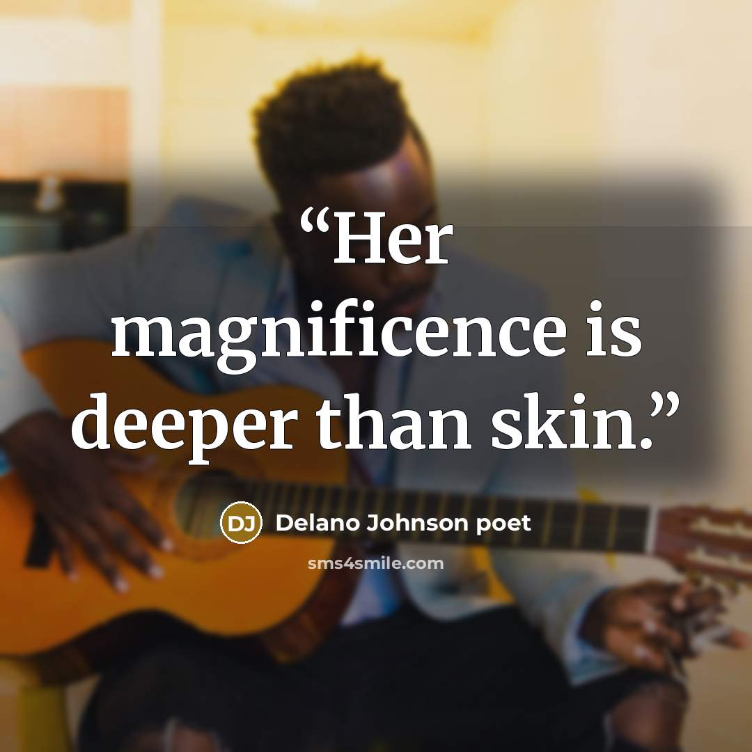 “Her magnificence is deeper than skin.” quote by Delano Johnson Poet