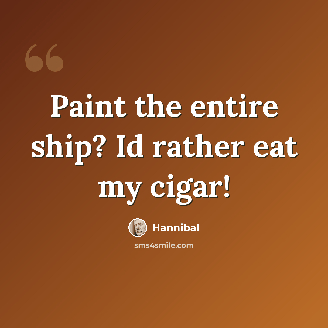 “Paint the entire ship? Id rather eat my cigar!” quote by Hannibal