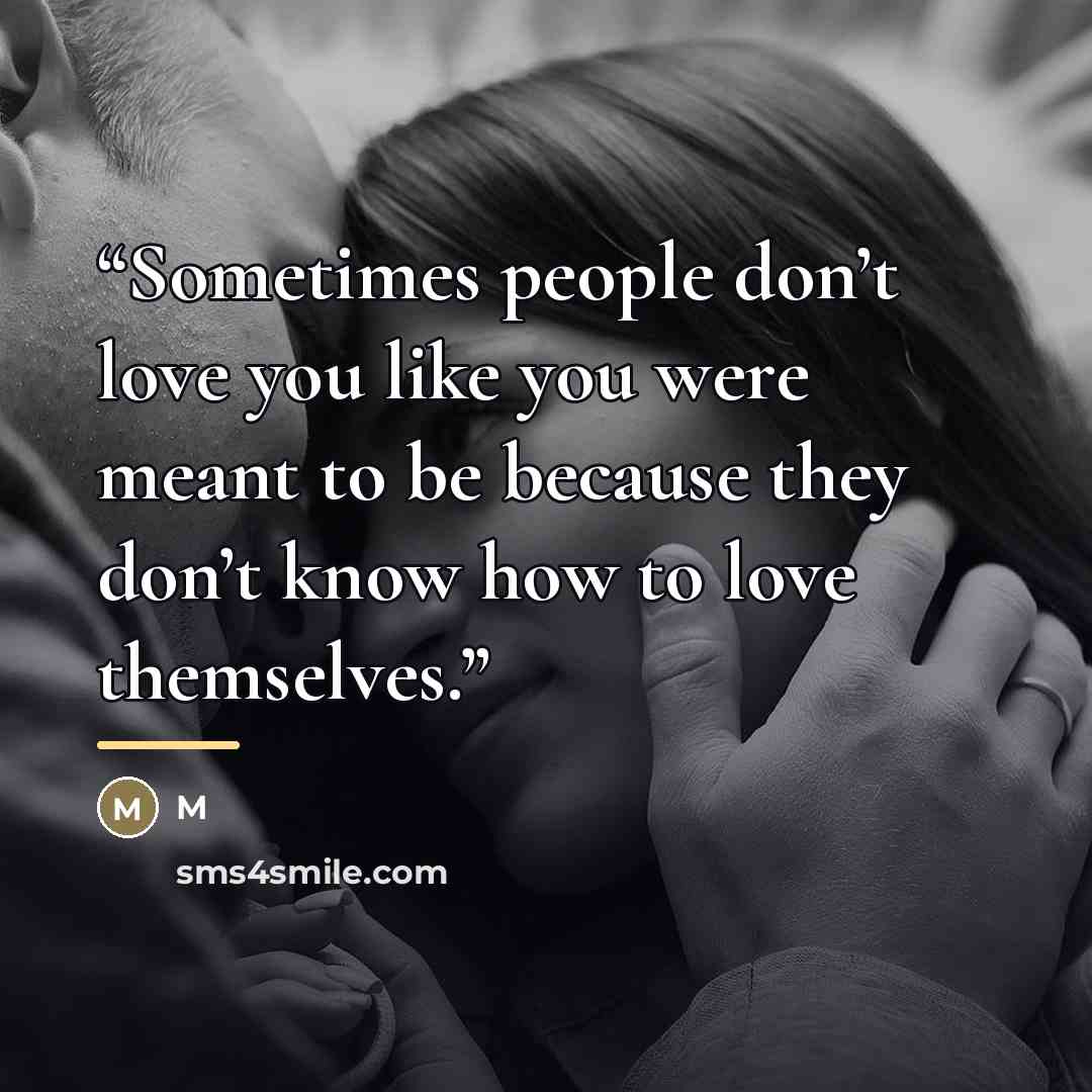 “Sometimes people don’t love you like you were meant to be because they don’t know how to love themselves.” quote by M