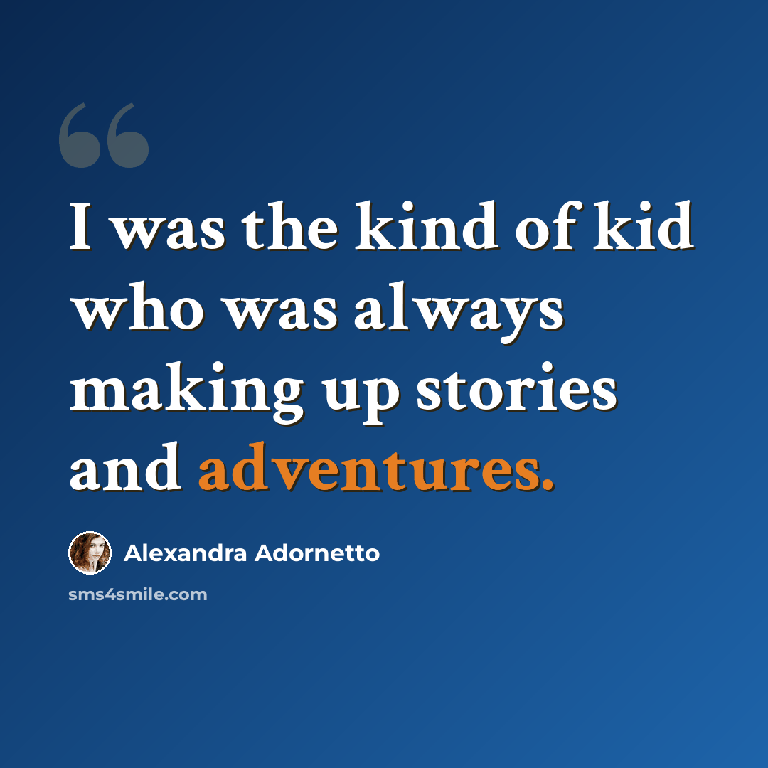 “I was the kind of kid who was always making up stories and adventures.” quote by Alexandra Adornetto