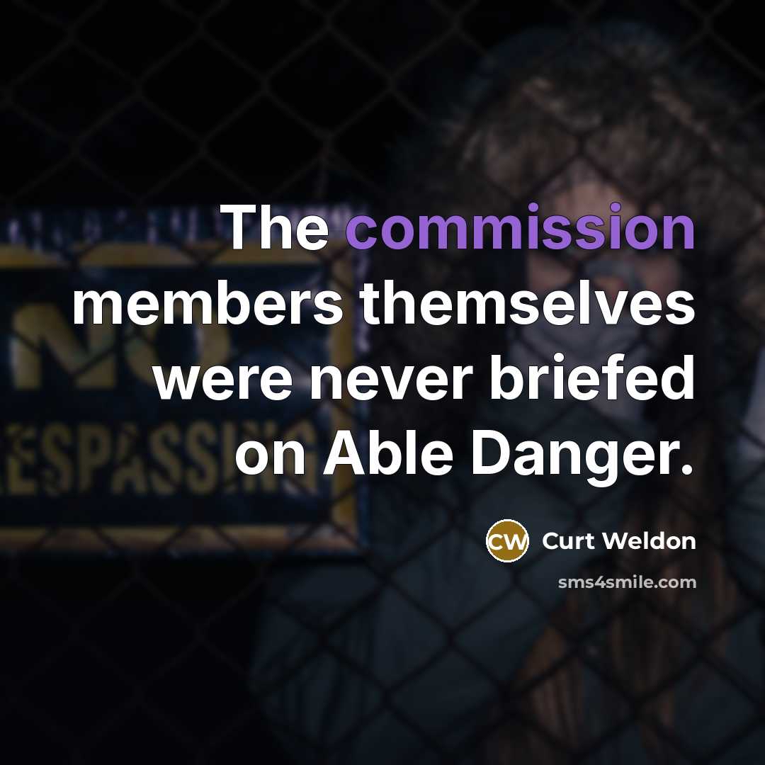 “The commission members themselves were never briefed on Able Danger.” quote by Curt Weldon