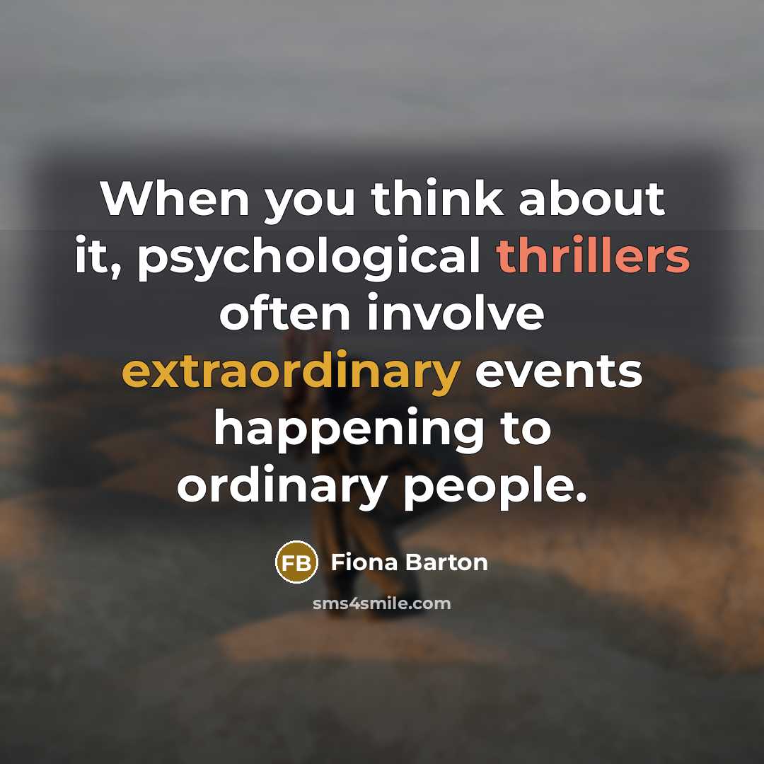 “When you think about it, psychological thrillers often involve extraordinary events happening to ordinary people.” quote by Fiona Barton