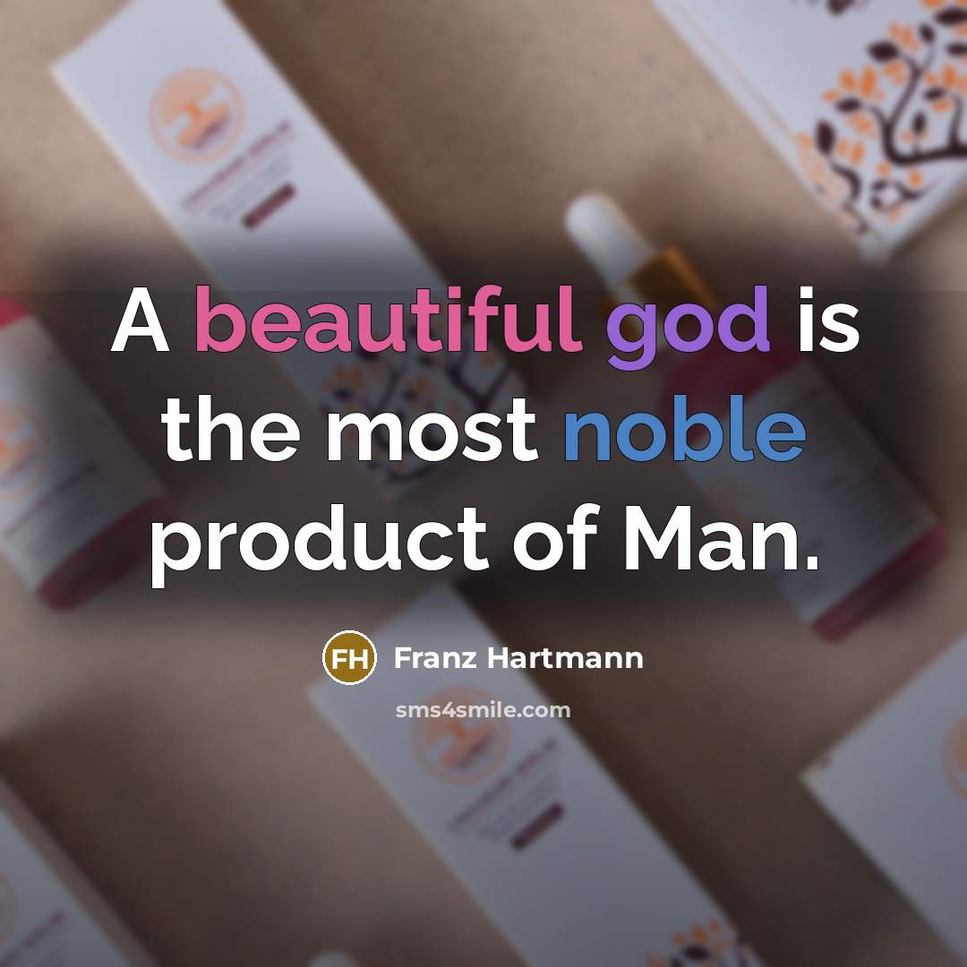 “A beautiful god is the most noble product of Man.” quote by Franz Hartmann