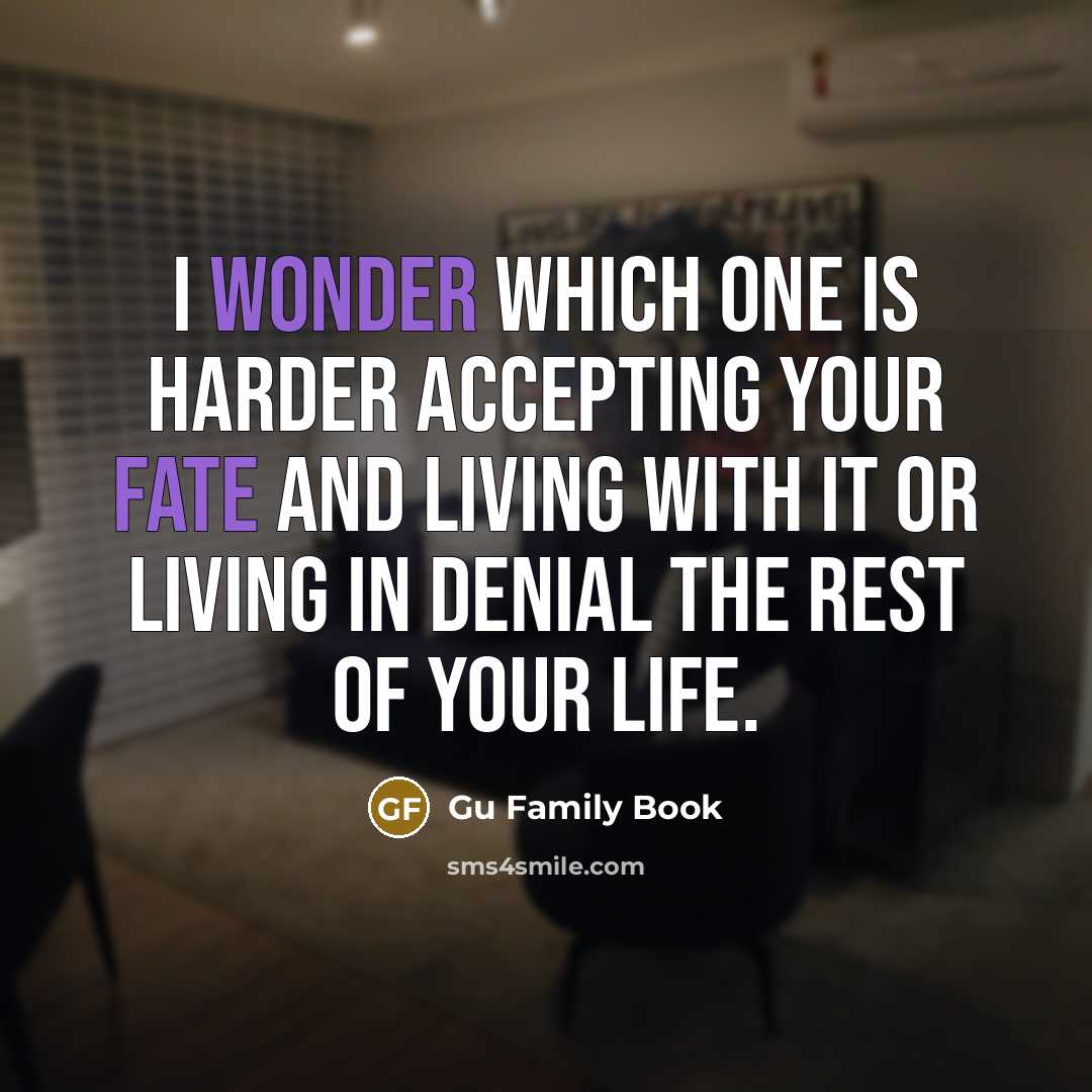 “I wonder which one is harder accepting your fate and living with it or living in denial the rest of your life.” quote by Gu Family Book