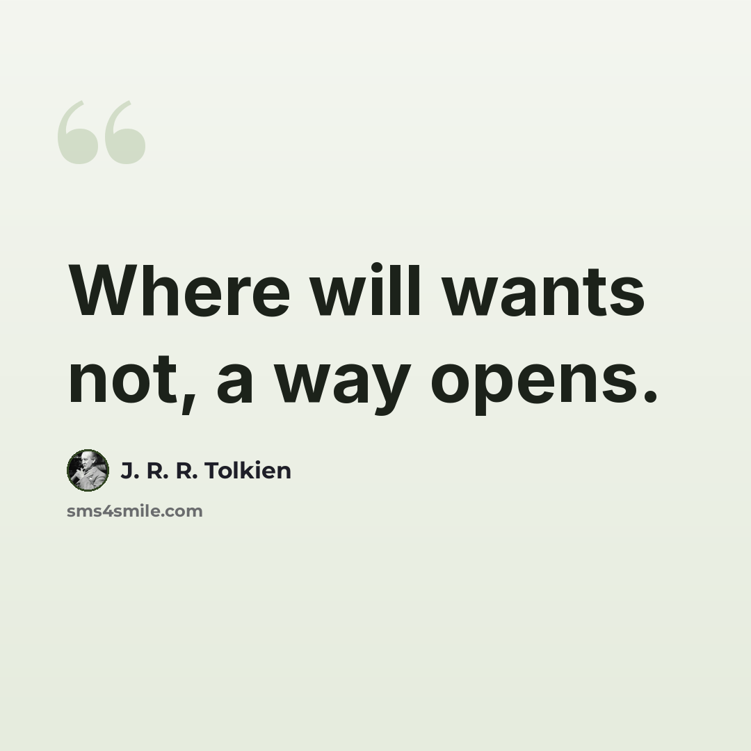 “Where will wants not, a way opens.” quote by J. R. R. Tolkien