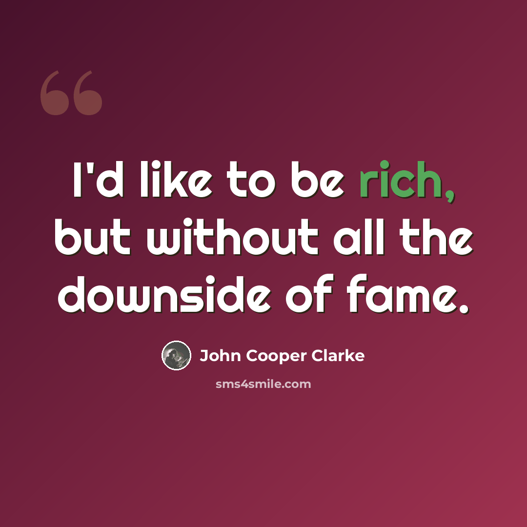 “I'd like to be rich, but without all the downside of fame.” quote by John Cooper Clarke