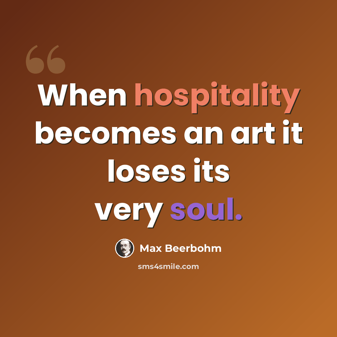 “When hospitality becomes an art it loses its very soul.” quote by Max Beerbohm