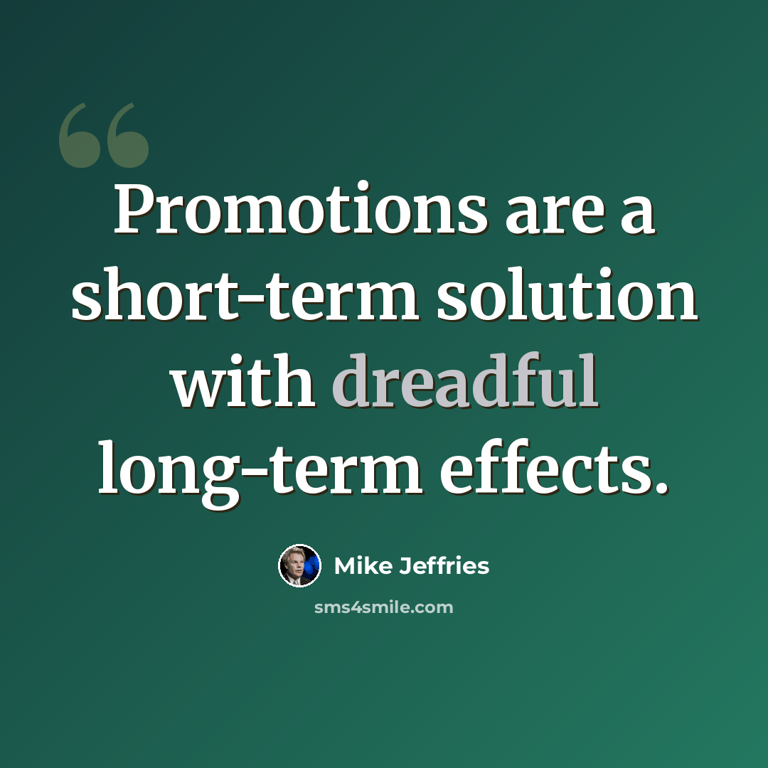 “Promotions are a short-term solution with dreadful long-term effects.” quote by Mike Jeffries