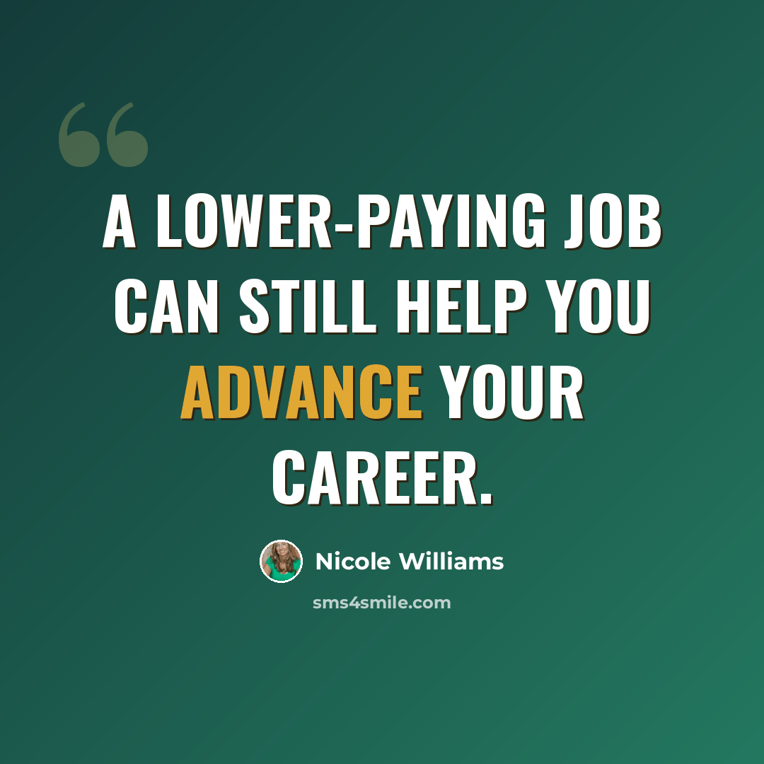 “A lower-paying job can still help you advance your career.” quote by Nicole Williams