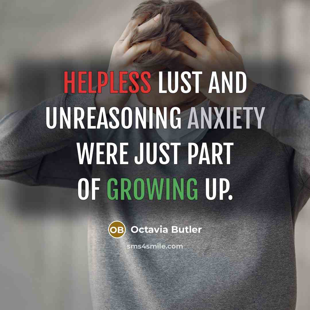 “Helpless lust and unreasoning anxiety were just part of growing up.” quote by Octavia Butler